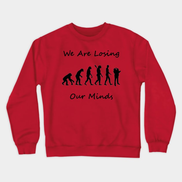 Human Evolution - We are Losing Our Minds Crewneck Sweatshirt by MostafaisVital